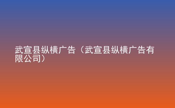  武宣縣縱橫廣告（武宣縣縱橫廣告有限公司）