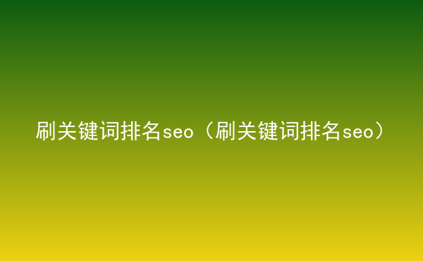  刷關(guān)鍵詞排名seo（刷關(guān)鍵詞排名seo）