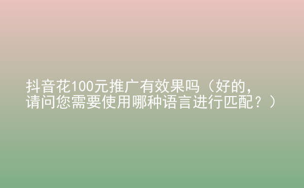  抖音花100元推廣有效果嗎