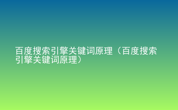  百度搜索引擎關鍵詞原理（百度搜索引擎關鍵詞原理）