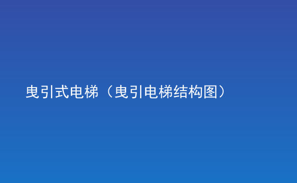  曳引式電梯（曳引電梯結(jié)構(gòu)圖）