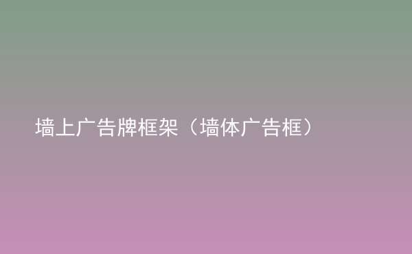  墻上廣告牌框架（墻體廣告框）