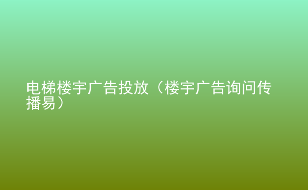  電梯樓宇廣告投放（樓宇廣告詢問傳播易）