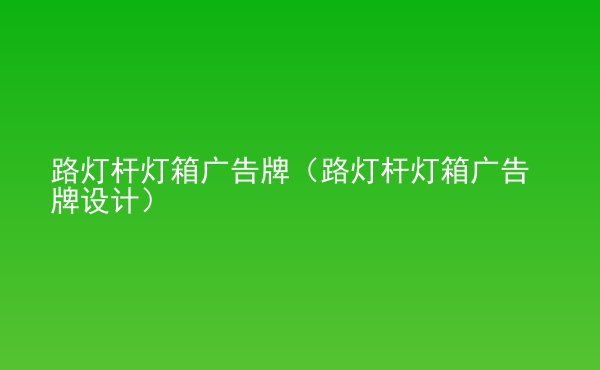  路燈桿燈箱廣告牌（路燈桿燈箱廣告牌設計）