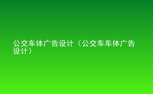  公交車體廣告設(shè)計（公交車車體廣告設(shè)計）