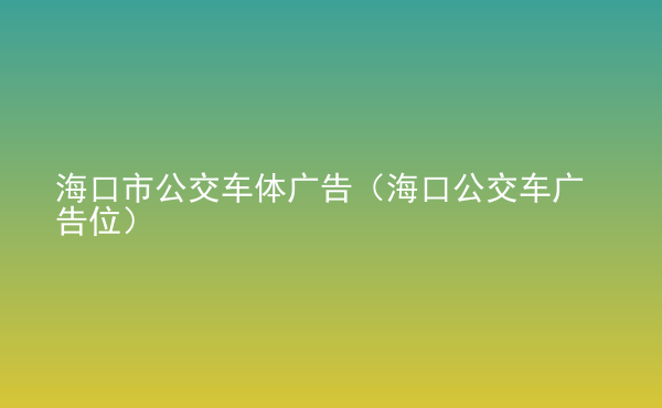  ?？谑泄卉圀w廣告（海口公交車廣告位）