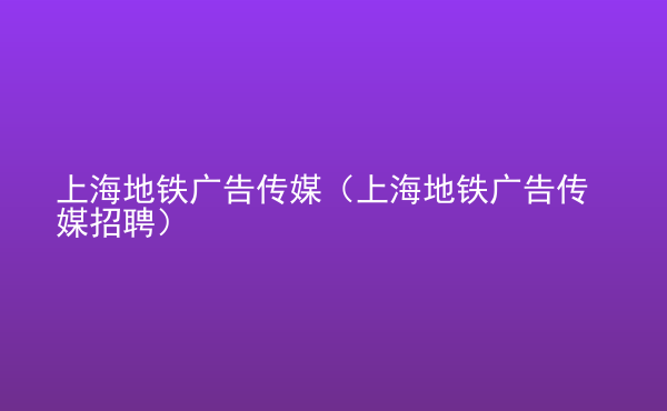  上海地鐵廣告?zhèn)髅剑ㄉ虾５罔F廣告?zhèn)髅秸衅福? /> </div>
                                <div   id=