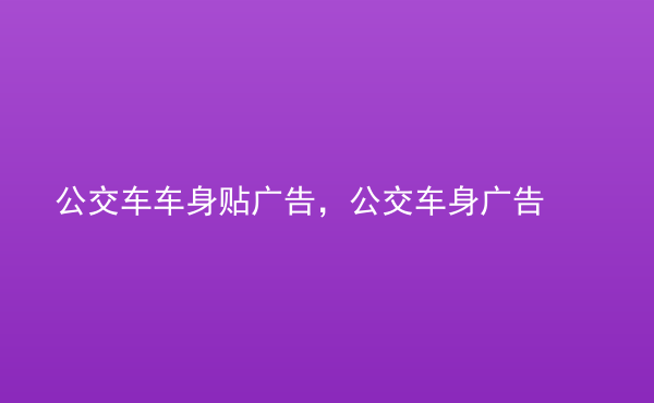  公交車車身貼廣告，公交車身廣告